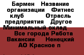 Бармен › Название организации ­ Фитнес-клуб CITRUS › Отрасль предприятия ­ Другое › Минимальный оклад ­ 7 500 - Все города Работа » Вакансии   . Ненецкий АО,Красное п.